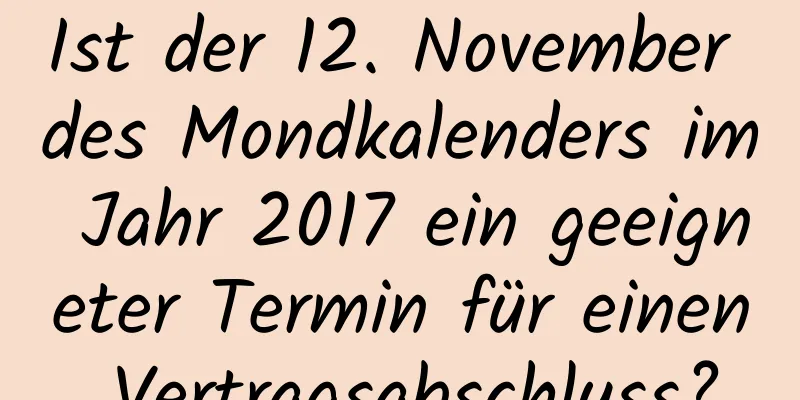 Ist der 12. November des Mondkalenders im Jahr 2017 ein geeigneter Termin für einen Vertragsabschluss?