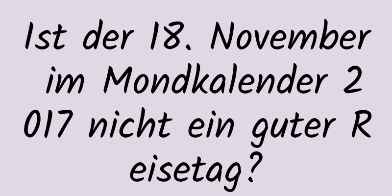 Ist der 18. November im Mondkalender 2017 nicht ein guter Reisetag?