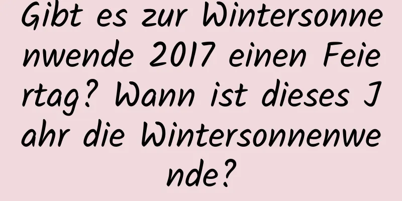 Gibt es zur Wintersonnenwende 2017 einen Feiertag? Wann ist dieses Jahr die Wintersonnenwende?