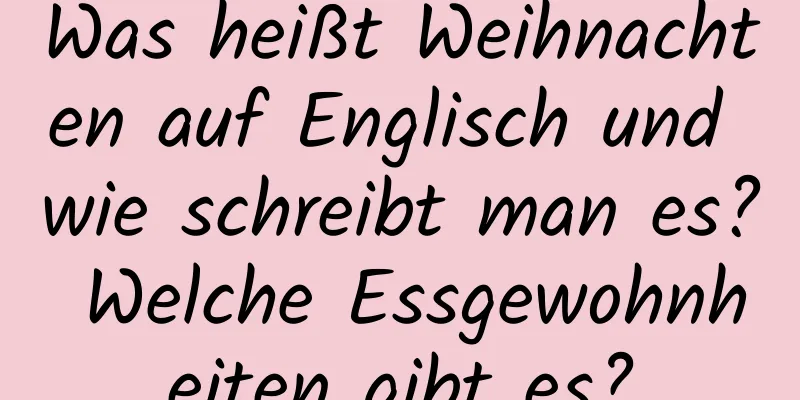 Was heißt Weihnachten auf Englisch und wie schreibt man es? Welche Essgewohnheiten gibt es?