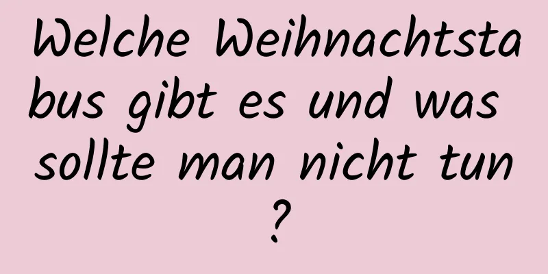 Welche Weihnachtstabus gibt es und was sollte man nicht tun?