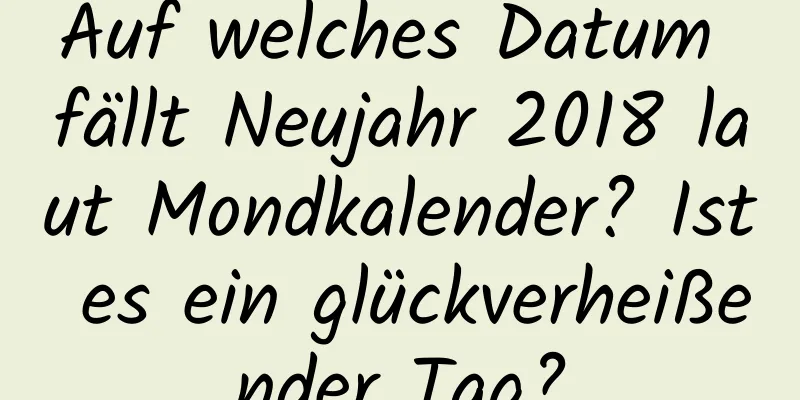 Auf welches Datum fällt Neujahr 2018 laut Mondkalender? Ist es ein glückverheißender Tag?