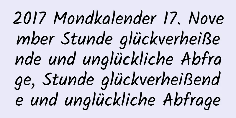 2017 Mondkalender 17. November Stunde glückverheißende und unglückliche Abfrage, Stunde glückverheißende und unglückliche Abfrage