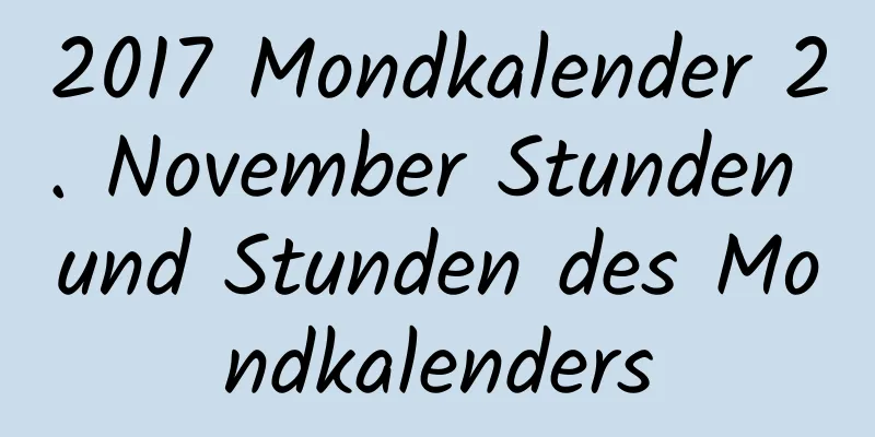 2017 Mondkalender 2. November Stunden und Stunden des Mondkalenders