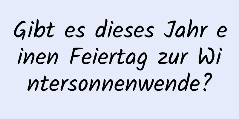 Gibt es dieses Jahr einen Feiertag zur Wintersonnenwende?