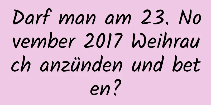 Darf man am 23. November 2017 Weihrauch anzünden und beten?