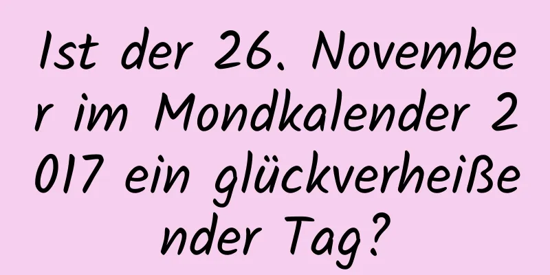 Ist der 26. November im Mondkalender 2017 ein glückverheißender Tag?