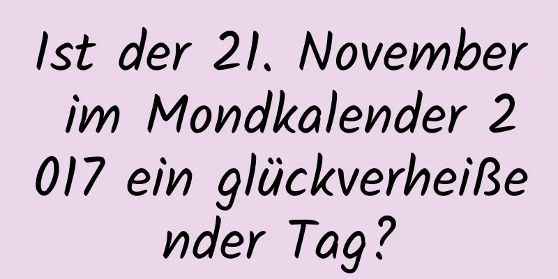 Ist der 21. November im Mondkalender 2017 ein glückverheißender Tag?