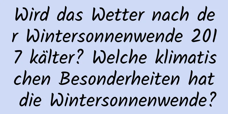 Wird das Wetter nach der Wintersonnenwende 2017 kälter? Welche klimatischen Besonderheiten hat die Wintersonnenwende?