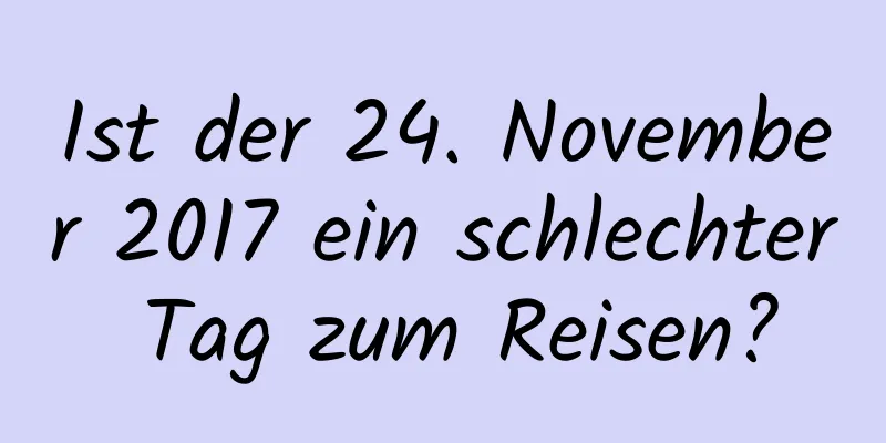 Ist der 24. November 2017 ein schlechter Tag zum Reisen?