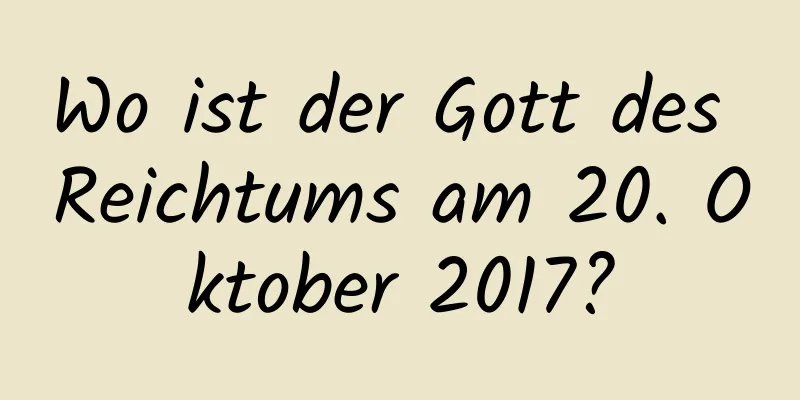 Wo ist der Gott des Reichtums am 20. Oktober 2017?