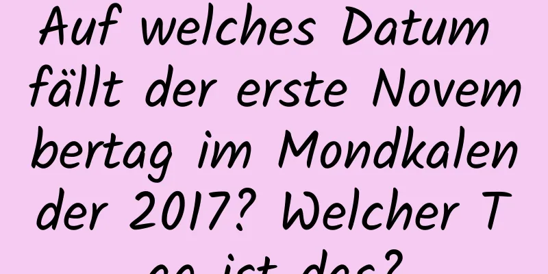 Auf welches Datum fällt der erste Novembertag im Mondkalender 2017? Welcher Tag ist das?