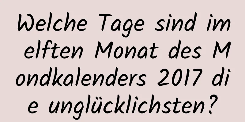 Welche Tage sind im elften Monat des Mondkalenders 2017 die unglücklichsten?