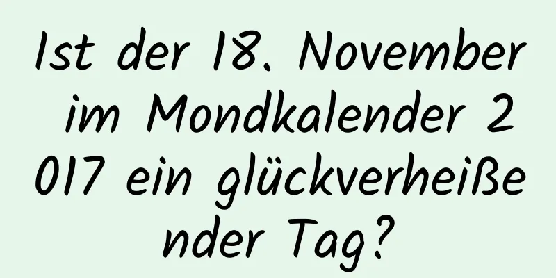 Ist der 18. November im Mondkalender 2017 ein glückverheißender Tag?