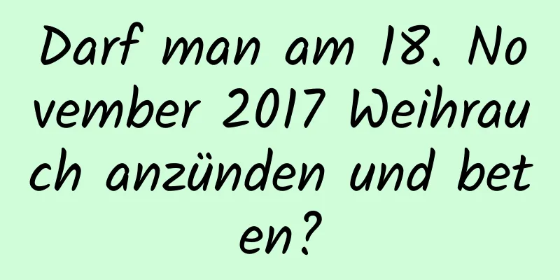 Darf man am 18. November 2017 Weihrauch anzünden und beten?