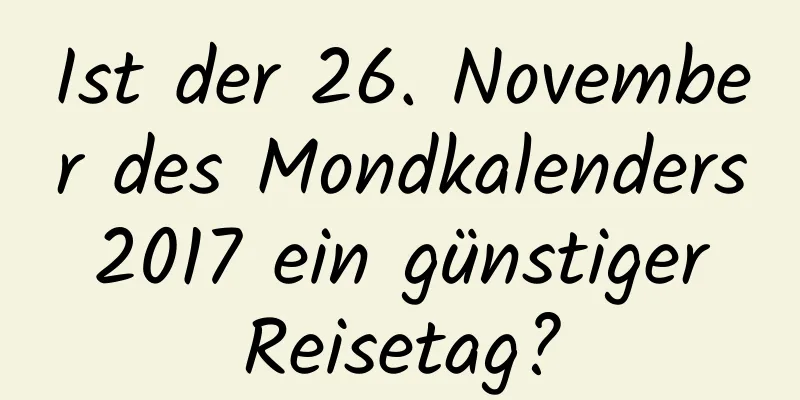 Ist der 26. November des Mondkalenders 2017 ein günstiger Reisetag?