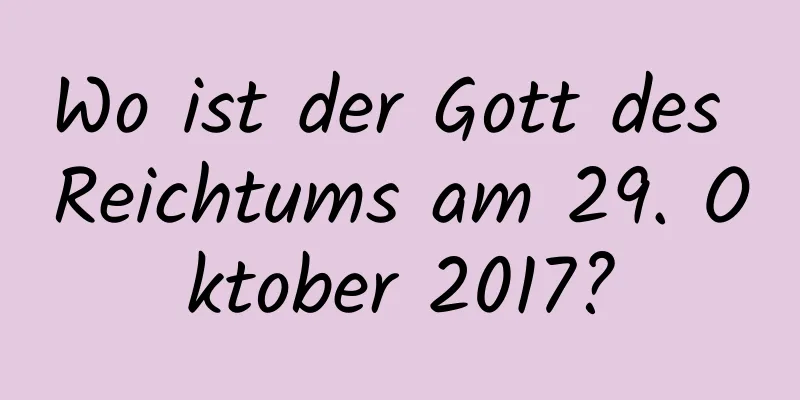 Wo ist der Gott des Reichtums am 29. Oktober 2017?