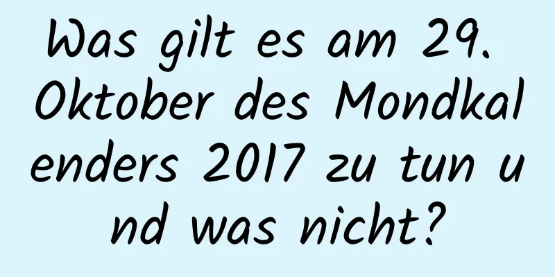 Was gilt es am 29. Oktober des Mondkalenders 2017 zu tun und was nicht?