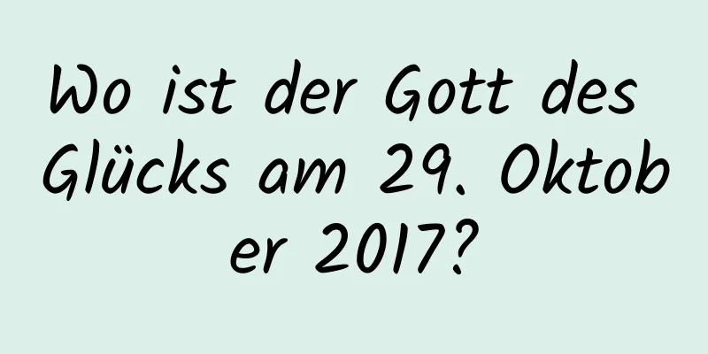 Wo ist der Gott des Glücks am 29. Oktober 2017?