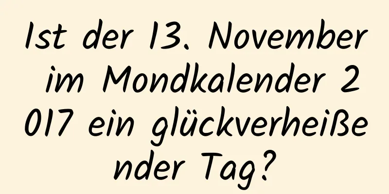 Ist der 13. November im Mondkalender 2017 ein glückverheißender Tag?