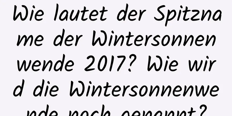 Wie lautet der Spitzname der Wintersonnenwende 2017? Wie wird die Wintersonnenwende noch genannt?