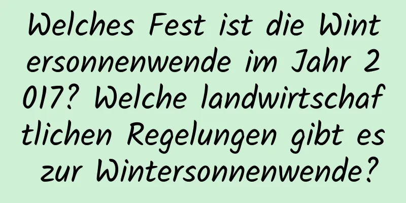 Welches Fest ist die Wintersonnenwende im Jahr 2017? Welche landwirtschaftlichen Regelungen gibt es zur Wintersonnenwende?