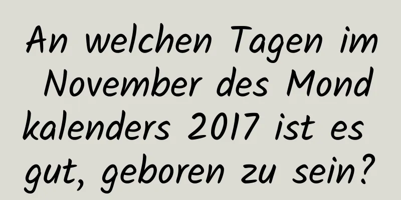 An welchen Tagen im November des Mondkalenders 2017 ist es gut, geboren zu sein?