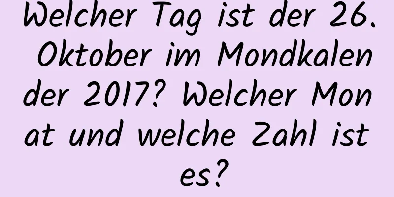 Welcher Tag ist der 26. Oktober im Mondkalender 2017? Welcher Monat und welche Zahl ist es?