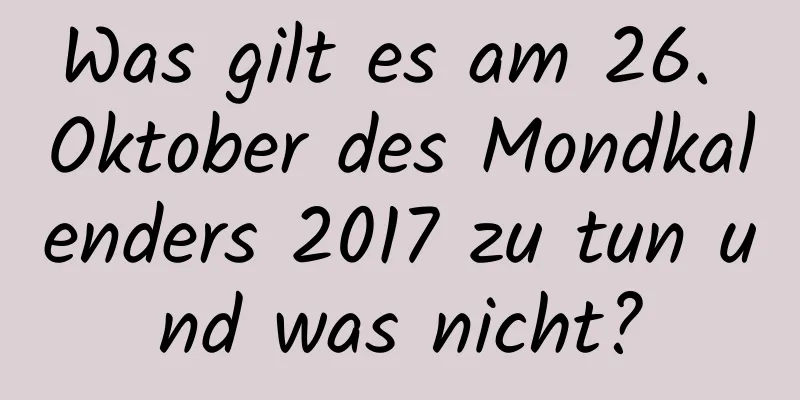 Was gilt es am 26. Oktober des Mondkalenders 2017 zu tun und was nicht?