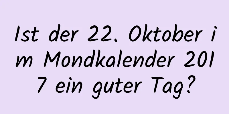 Ist der 22. Oktober im Mondkalender 2017 ein guter Tag?