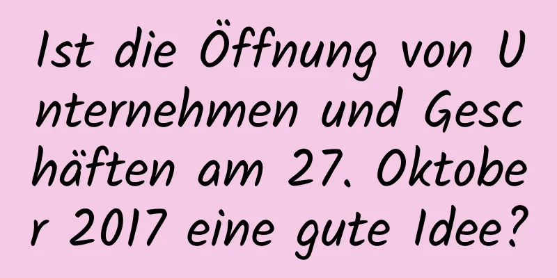 Ist die Öffnung von Unternehmen und Geschäften am 27. Oktober 2017 eine gute Idee?