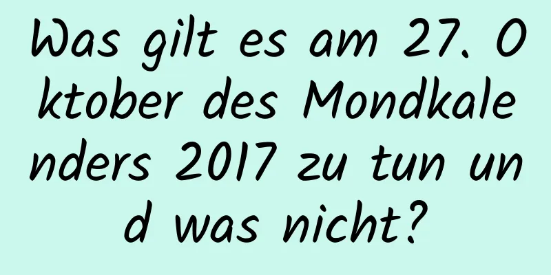 Was gilt es am 27. Oktober des Mondkalenders 2017 zu tun und was nicht?