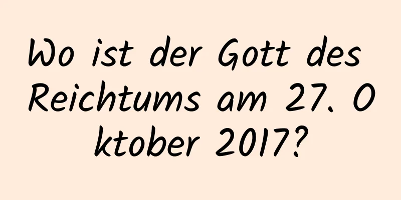 Wo ist der Gott des Reichtums am 27. Oktober 2017?