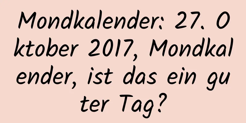 Mondkalender: 27. Oktober 2017, Mondkalender, ist das ein guter Tag?