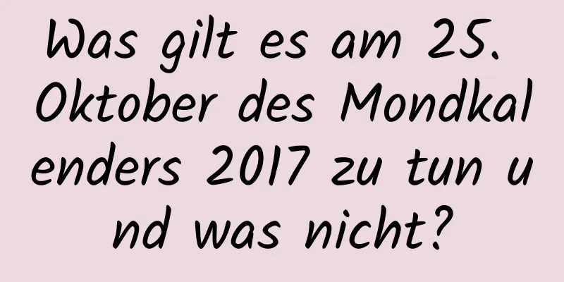 Was gilt es am 25. Oktober des Mondkalenders 2017 zu tun und was nicht?