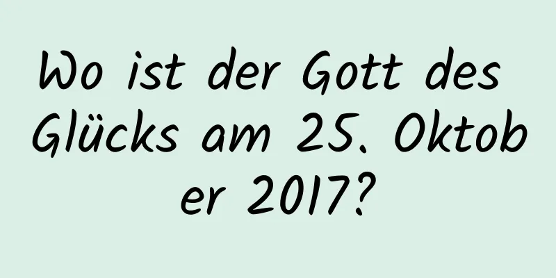 Wo ist der Gott des Glücks am 25. Oktober 2017?