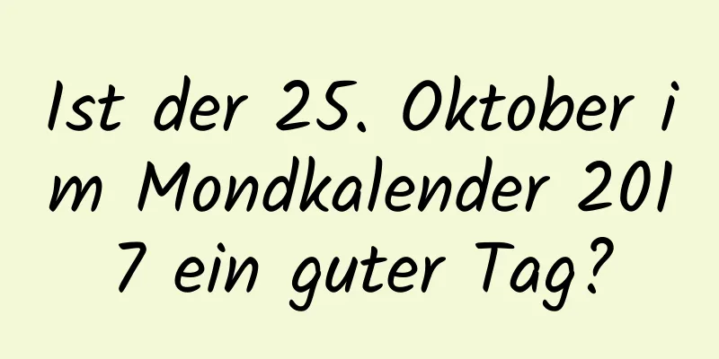 Ist der 25. Oktober im Mondkalender 2017 ein guter Tag?