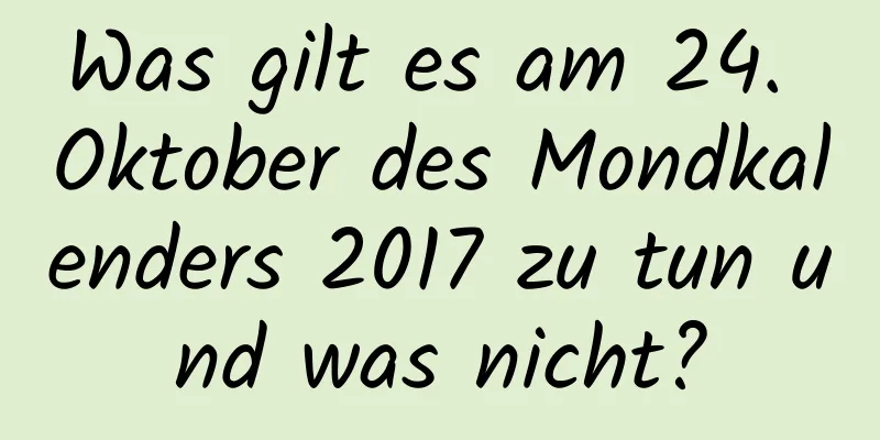 Was gilt es am 24. Oktober des Mondkalenders 2017 zu tun und was nicht?