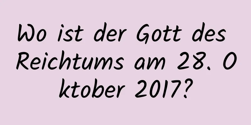 Wo ist der Gott des Reichtums am 28. Oktober 2017?