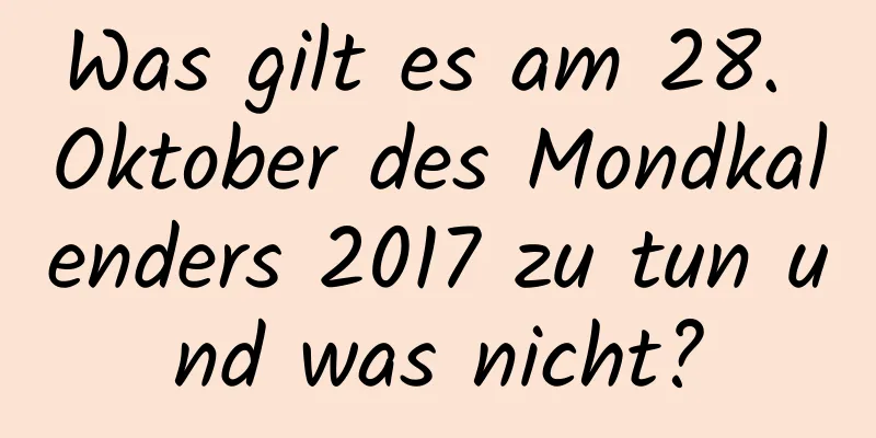 Was gilt es am 28. Oktober des Mondkalenders 2017 zu tun und was nicht?