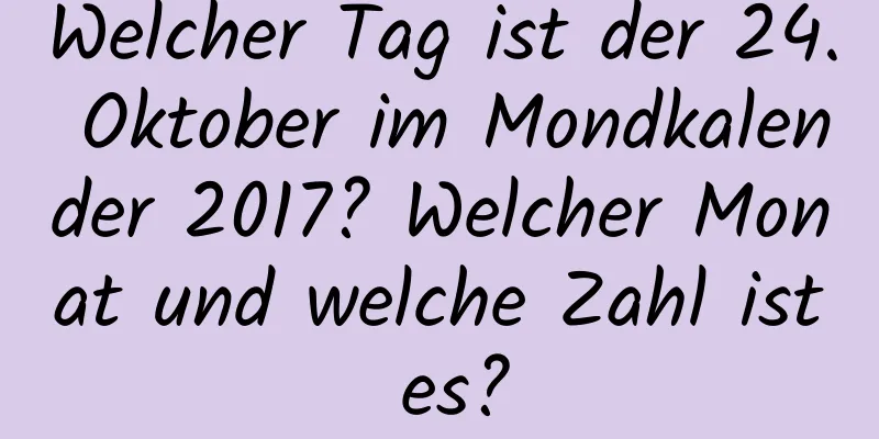 Welcher Tag ist der 24. Oktober im Mondkalender 2017? Welcher Monat und welche Zahl ist es?