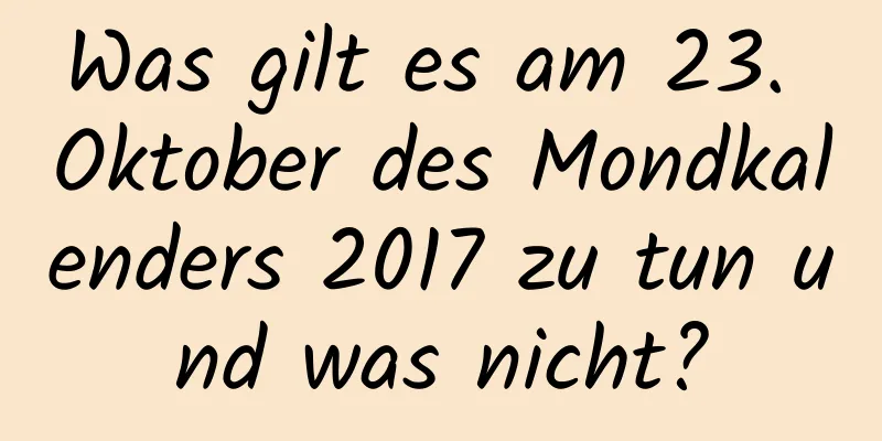 Was gilt es am 23. Oktober des Mondkalenders 2017 zu tun und was nicht?