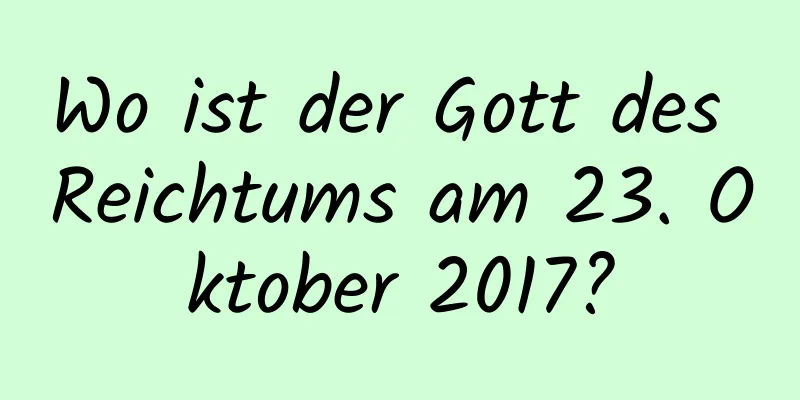 Wo ist der Gott des Reichtums am 23. Oktober 2017?