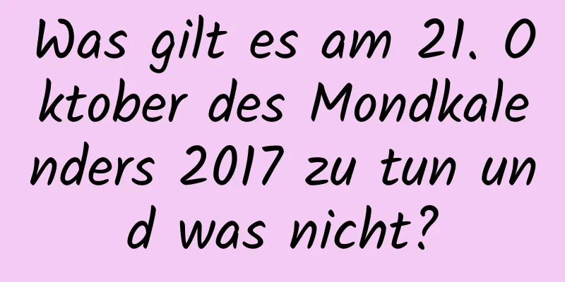 Was gilt es am 21. Oktober des Mondkalenders 2017 zu tun und was nicht?