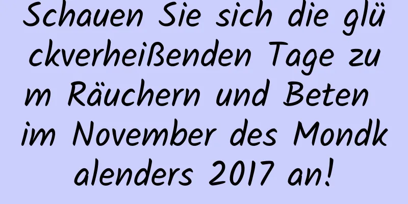 Schauen Sie sich die glückverheißenden Tage zum Räuchern und Beten im November des Mondkalenders 2017 an!