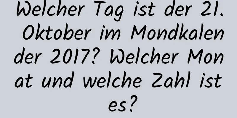 Welcher Tag ist der 21. Oktober im Mondkalender 2017? Welcher Monat und welche Zahl ist es?