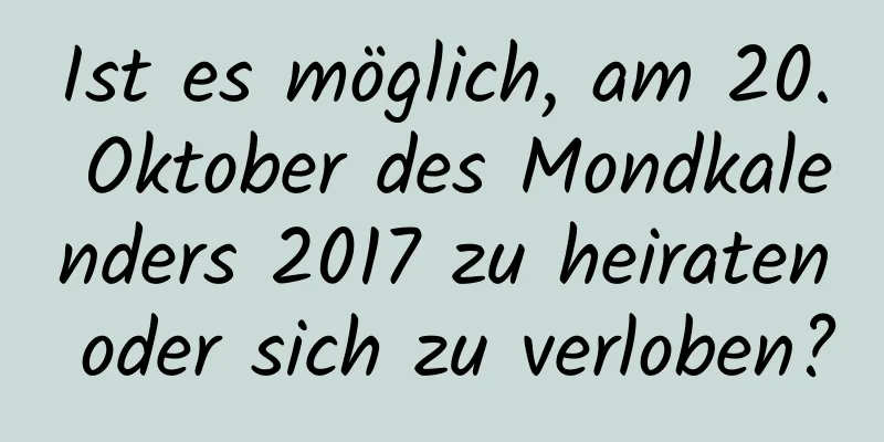 Ist es möglich, am 20. Oktober des Mondkalenders 2017 zu heiraten oder sich zu verloben?