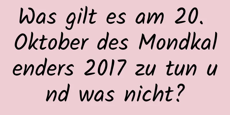 Was gilt es am 20. Oktober des Mondkalenders 2017 zu tun und was nicht?