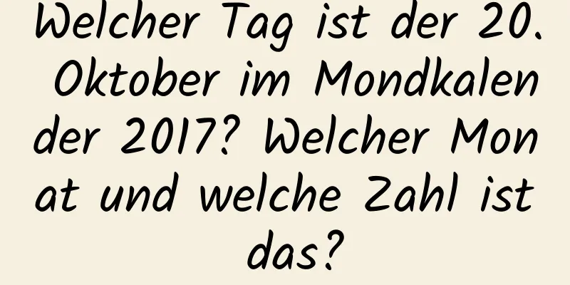 Welcher Tag ist der 20. Oktober im Mondkalender 2017? Welcher Monat und welche Zahl ist das?