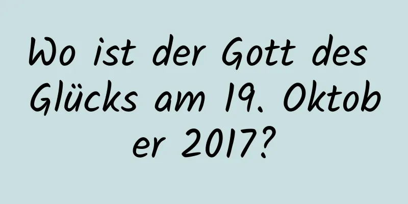 Wo ist der Gott des Glücks am 19. Oktober 2017?